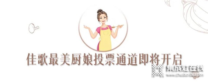 首屆佳歌集成灶“最美廚娘”投票通道即將開啟，趕緊為你喜歡的投上一票吧~