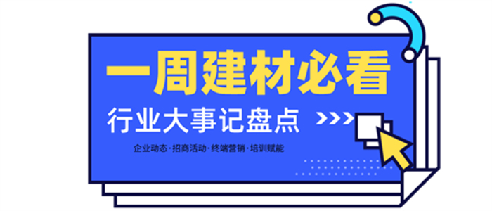 一周建材必看丨品牌升維、上新蓄力，布局再提速，建材家居企業(yè)全力沖刺第二季度！