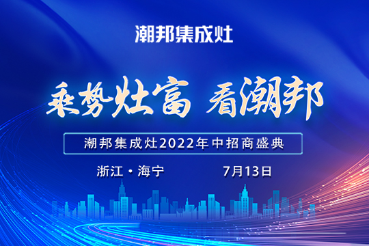 2022“乘勢(shì)灶富看潮邦”年中招商盛典揚(yáng)帆起航！